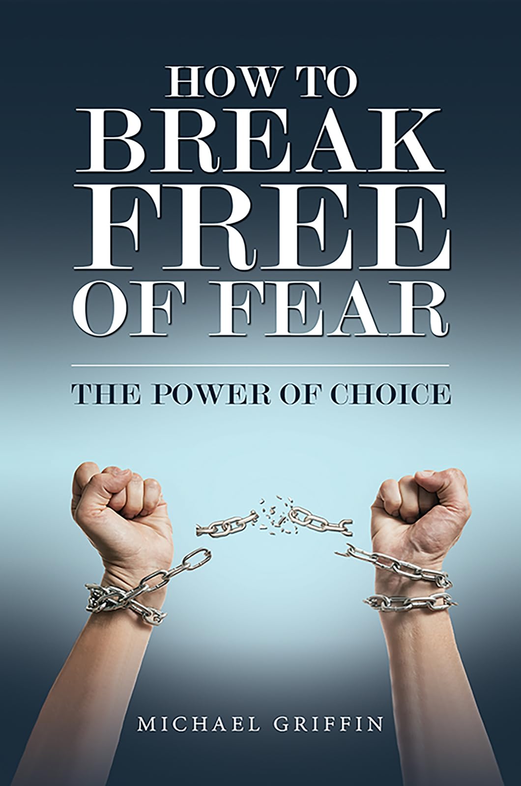 How to Break Free of Fear: The Power of Choice