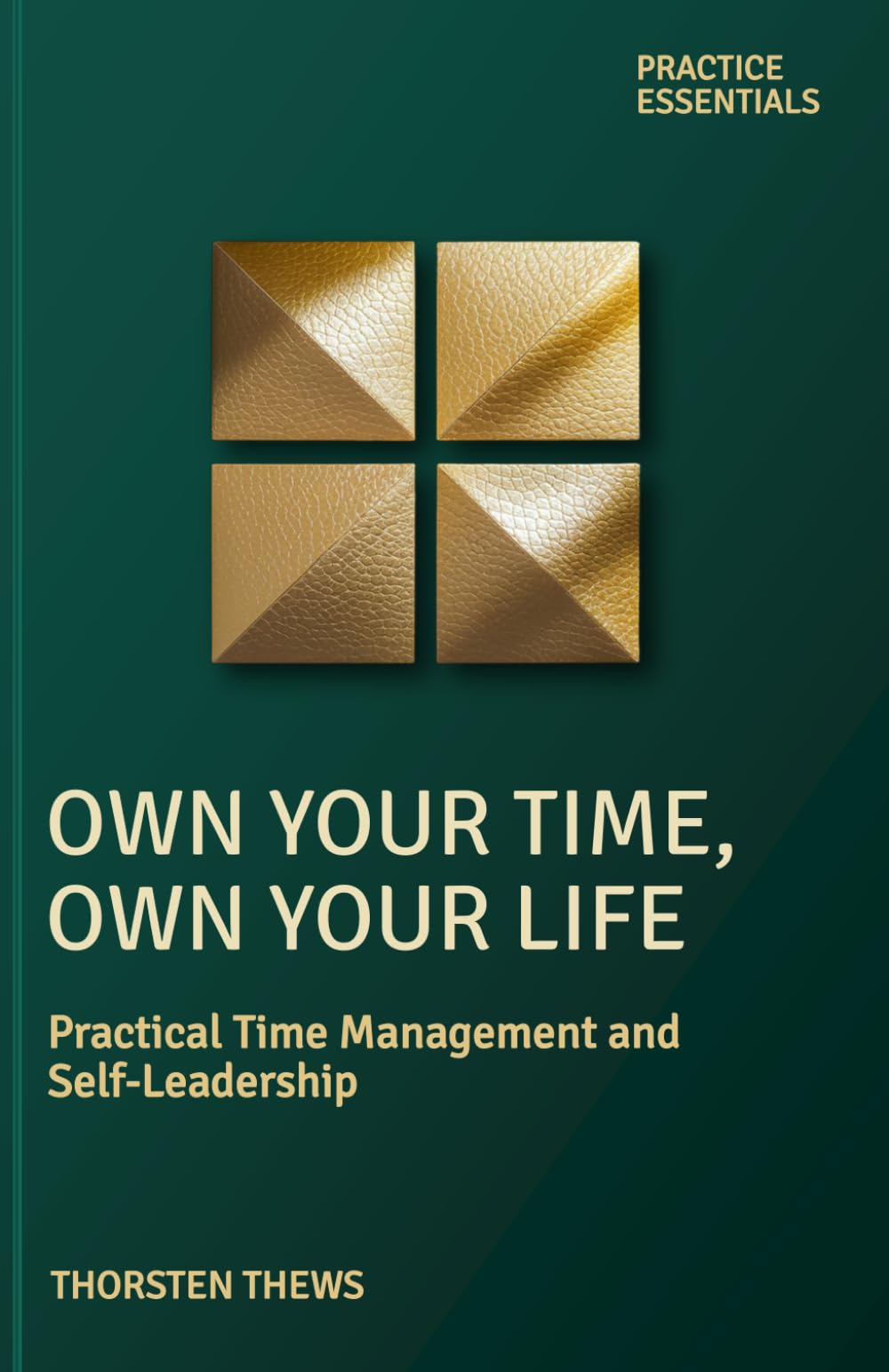 Own Your Time, Own Your Life: Practical Time Management and Self-Leadership (PRACTICE ESSENTIALS)