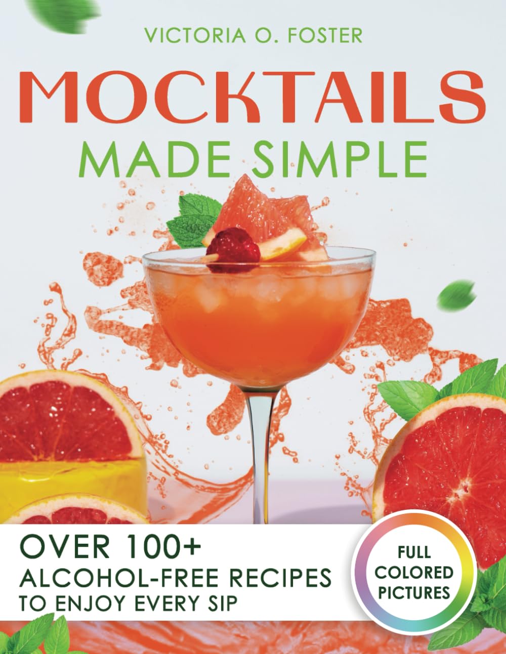Mocktails Made Simple: Over 100+ Alcohol-Free Recipes to Enjoy Every Sip