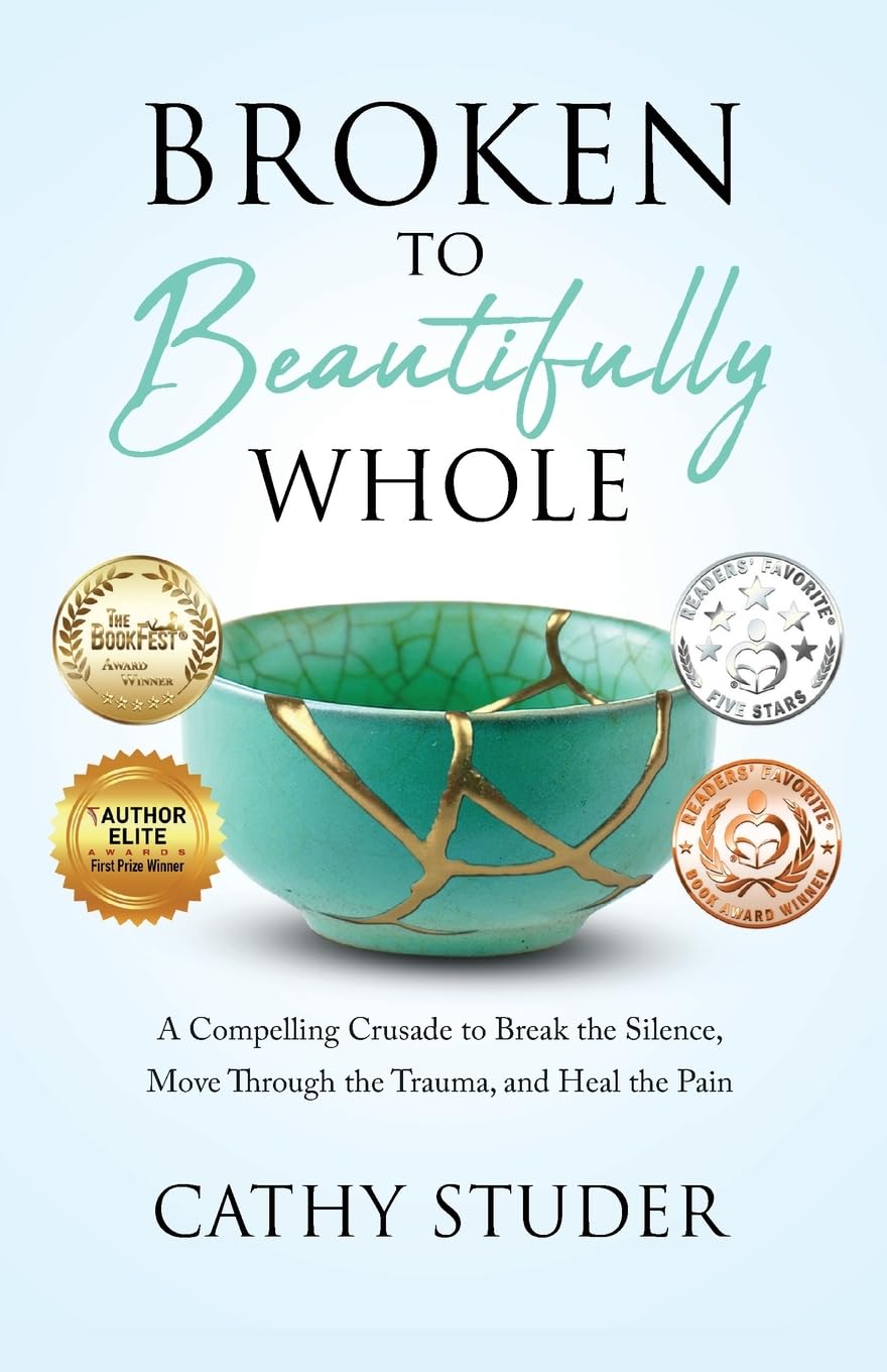 Broken to Beautifully Whole: A Compelling Crusade to Break the Silence, Move Through the Trauma, and Heal the Pain.