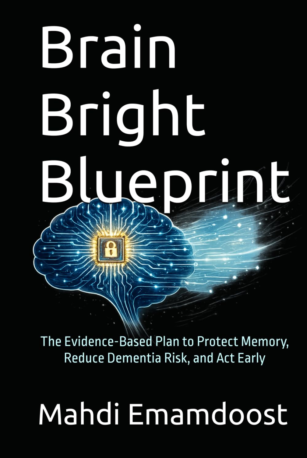 Brain Bright Blueprint: The Evidence-Based Plan to Protect Memory, Reduce Dementia Risk, and Act Early