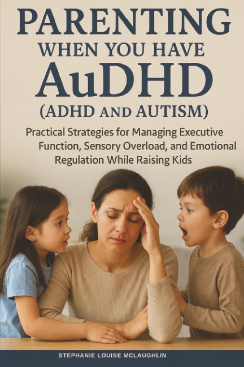 Parenting When You Have AuDHD (ADHD and Autism): Practical Strategies for Managing Executive Function, Sensory Overload, and Emotional Regulation While Raising Kids