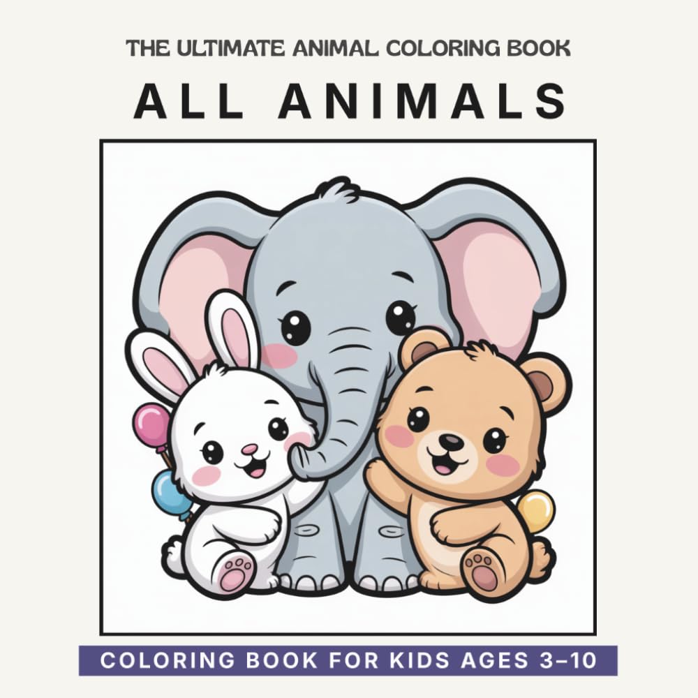 The Ultimate Animal Coloring Book: A Fun and Friendly Animal Coloring Adventure for Kids Ages 3–10