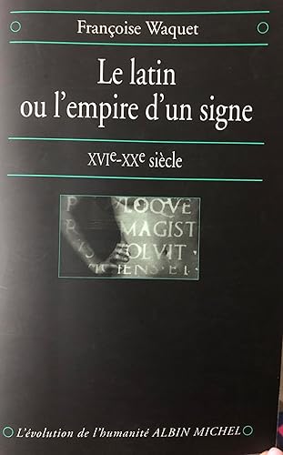 Le Latin ou l'empire d'un signe XVIe-XXe Siècle