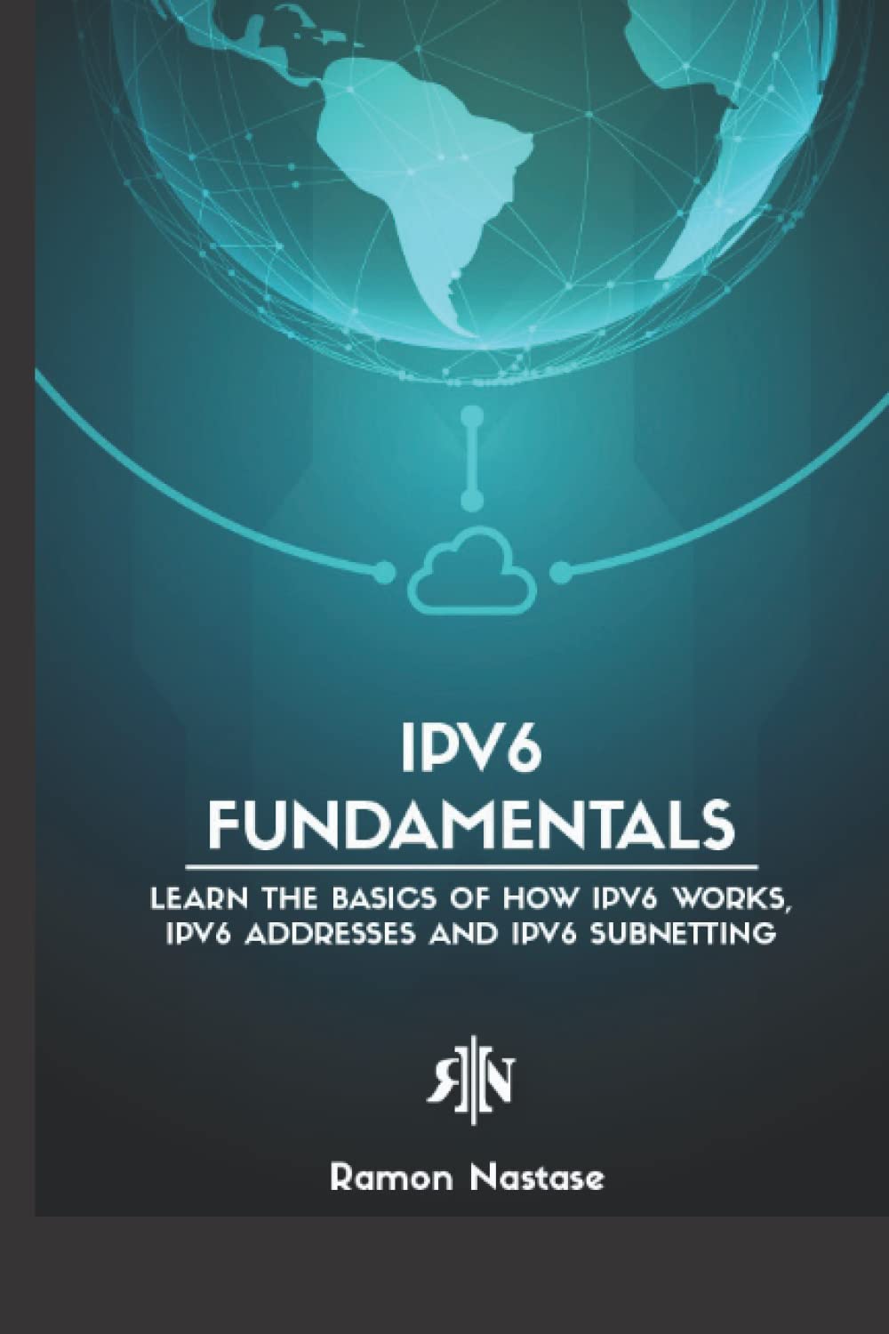 IPv6 Fundamentals: Beginner's Quick Guide for Learning the Fundamentals of the IPv6 Protocol in only one sitting (Computer Networking Series)