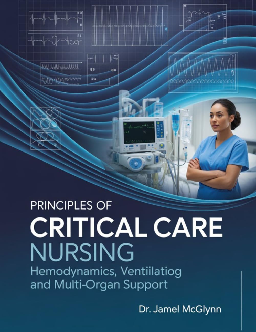 PRINCIPLES OF CRITICAL CARE NURSING: Hemodynamics, Ventilation and Multi-Organ Support