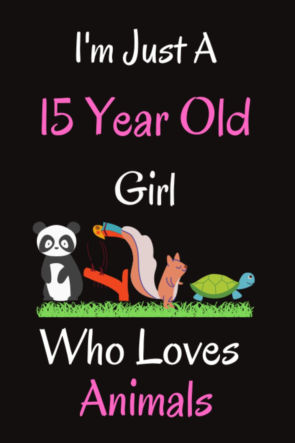 I'm Just A 15 Year Old Girl Who Loves Animals: Notebook gift for Animals lovers, Journal for Animals lovers , Simple Lined notebook, Journal, ... gift, 100Pages, 6x9, soft cover .