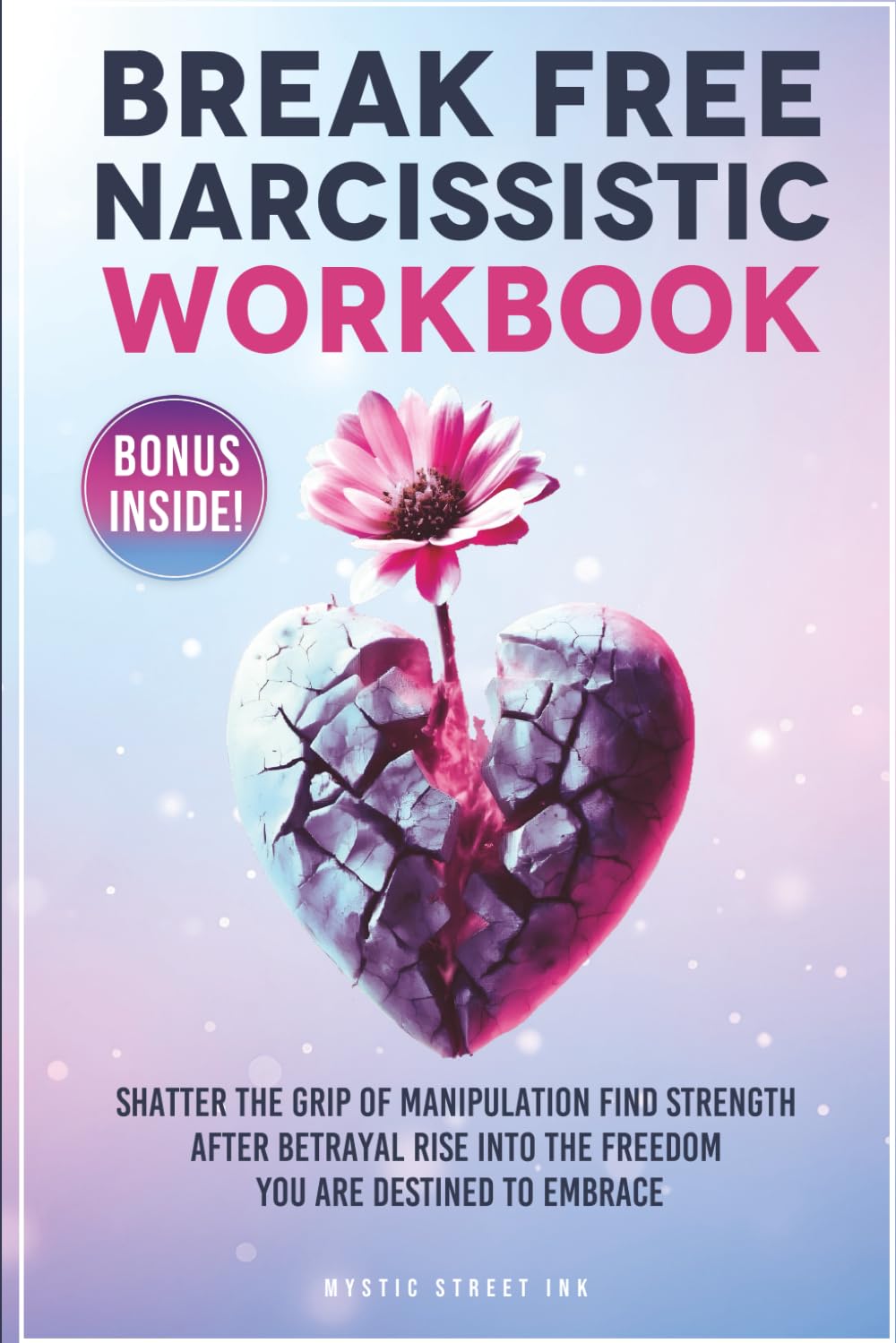 Break Free Narcissistic Workbook: Shatter the Grip of Manipulation, Find Strength after Betrayal and Rise to the Freedom you are Destined to Embrace