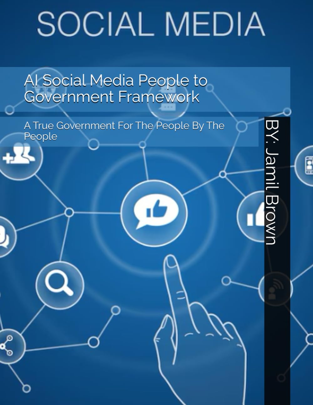 AI Social Media People to Government Framework: A True Government For The People By The People (AI Social Economic People to Government Frameworks)