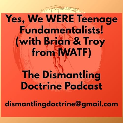 Yes, We WERE Teenage Fundamentalists! (with Brian & Troy from IWATF)