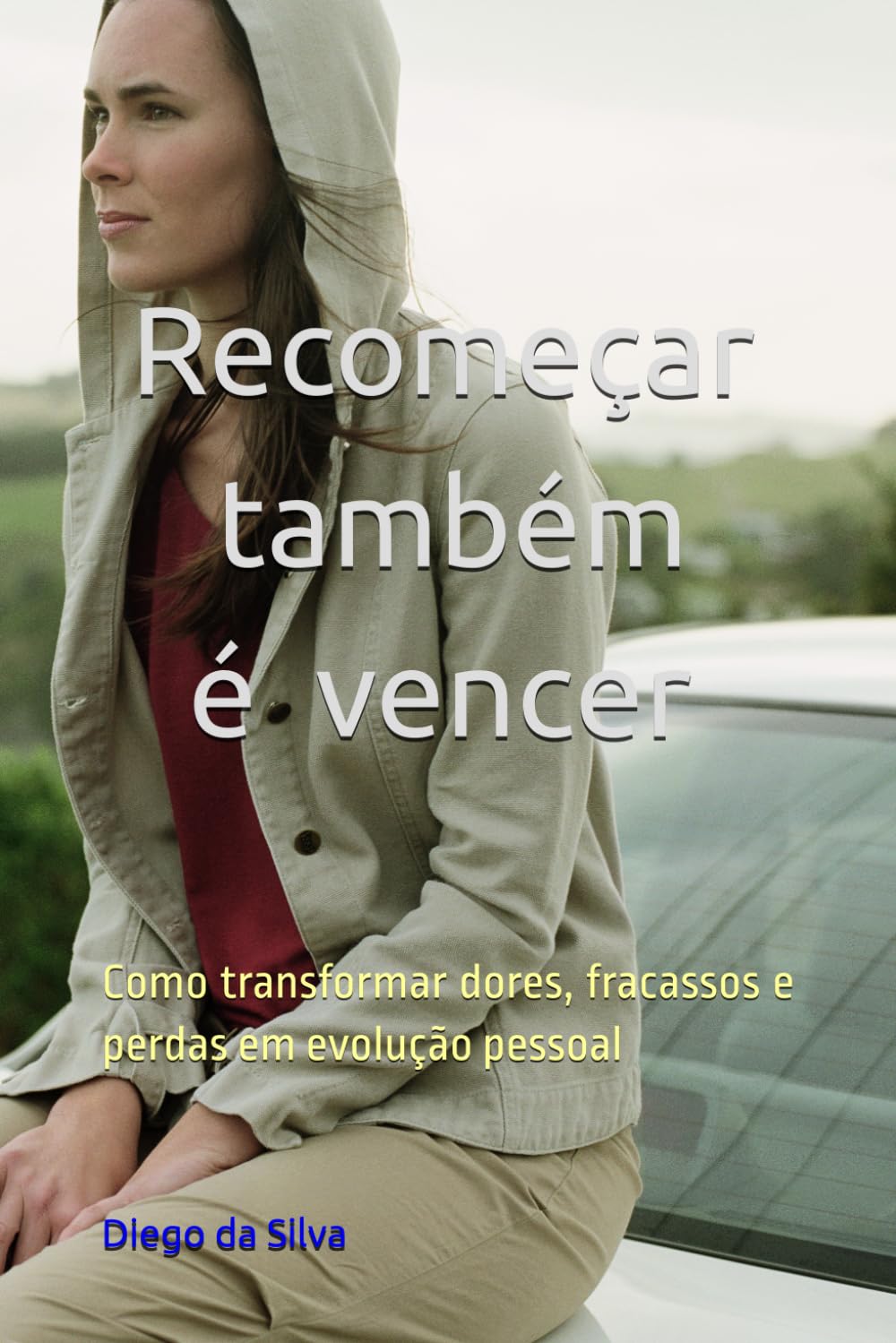 Recomeçar também é vencer: Como transformar dores, fracassos e perdas em evolução pessoal