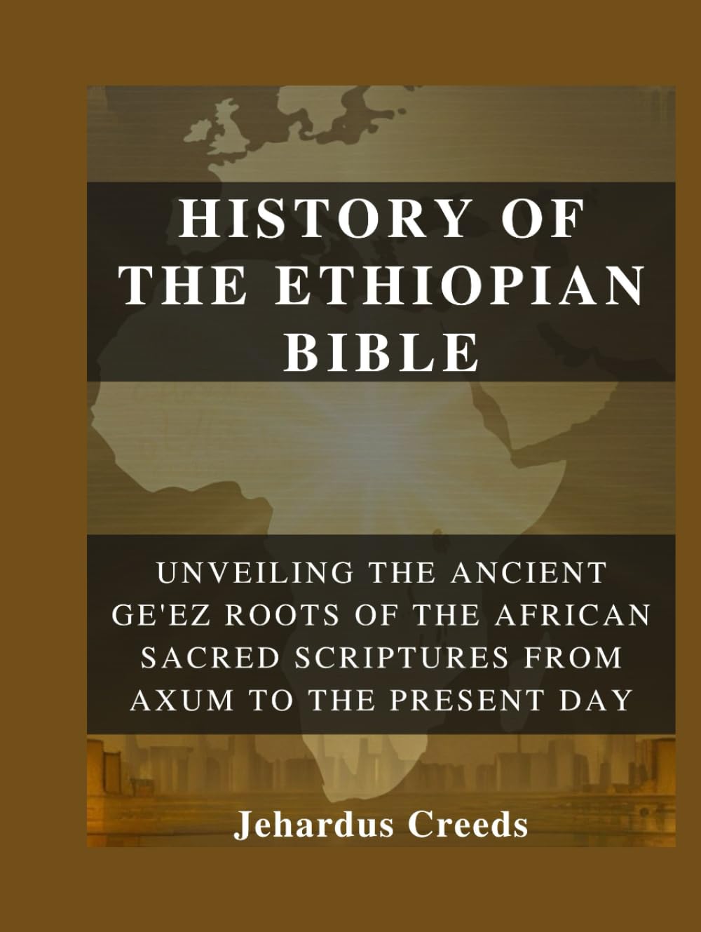 History of The Ethiopian Bible: Unveiling the Ancient Ge'ez Roots of The African Sacred Scriptures From Axum to the Present Day