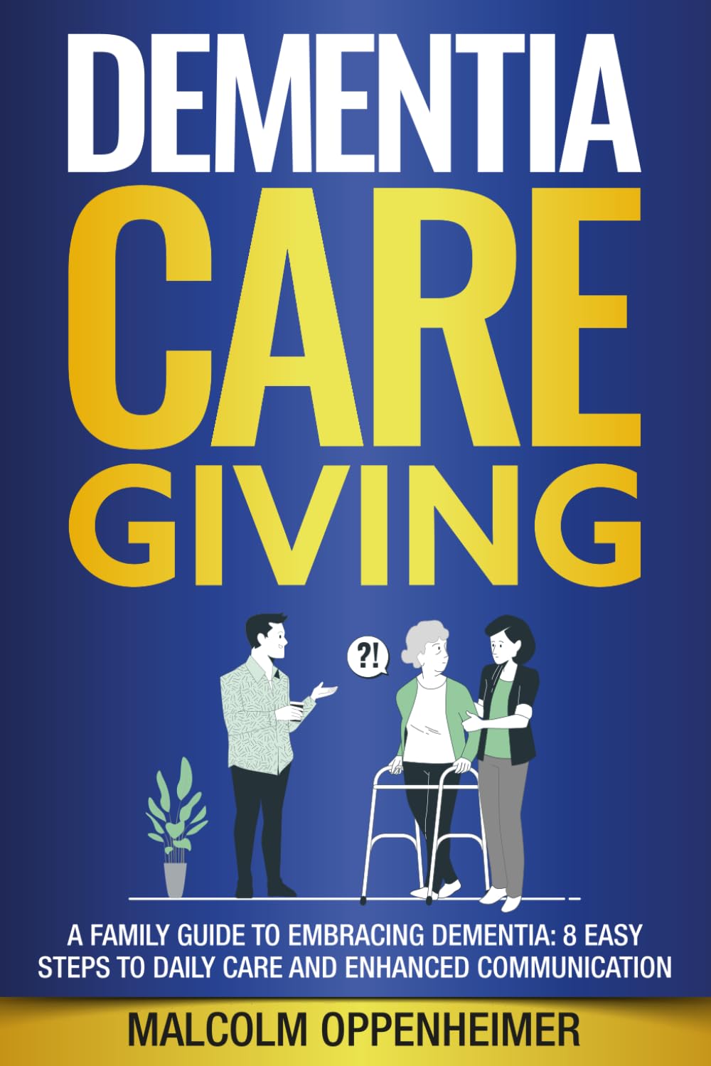 Dementia Caregiving: A Family Guide to Embracing Dementia: 8 Easy Steps to Daily Care and Enhanced Communication (Dementia Caregiving Series)