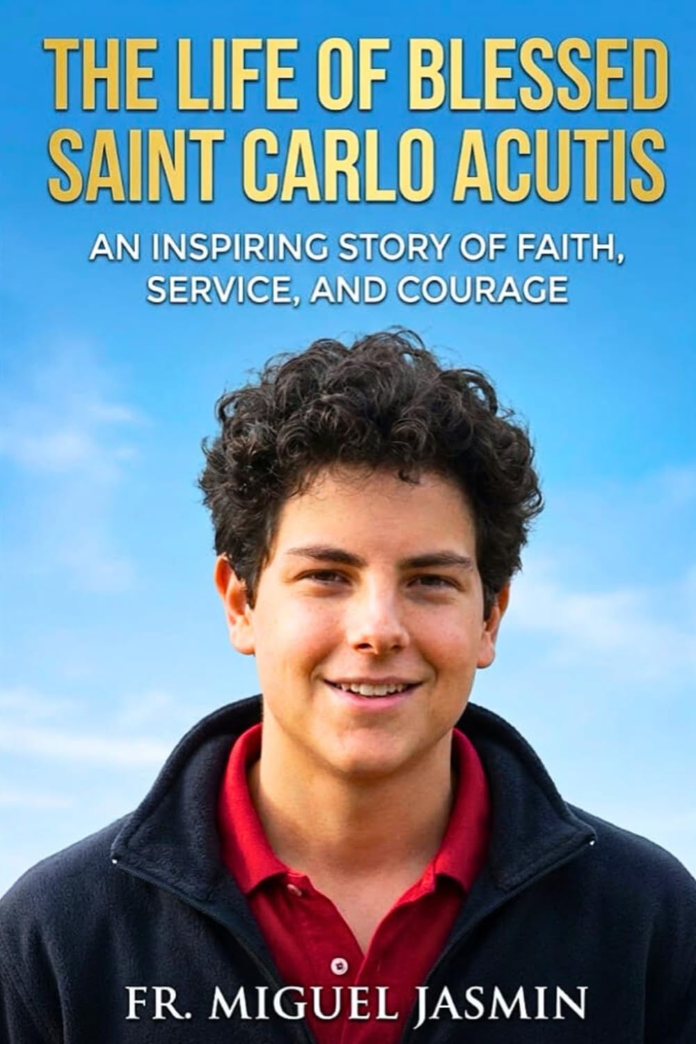 The Life of Blessed Saint Carlo Acutis (Lives of Faith and Courage)