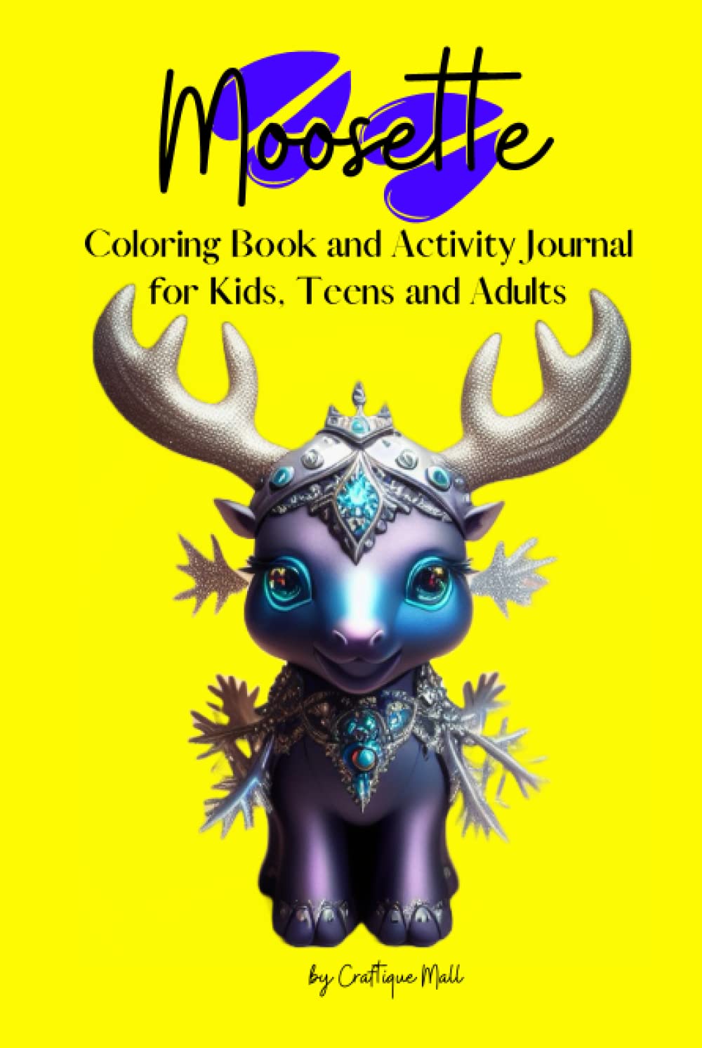 Moosette Coloring Book and Activity Journal for Kids, Teens and Adults by Craftique Mall: 200 6x9 pages with more than 100 moose to color, plus ... and Moosette - A collection for Moose lovers)