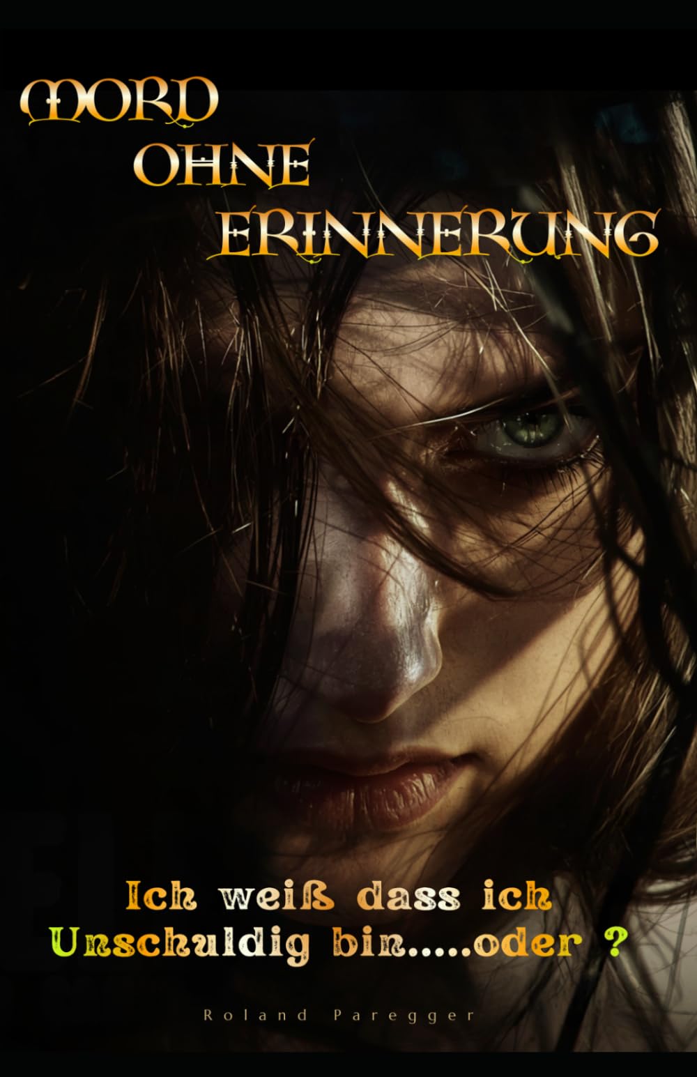 Mord ohne Erinnerung - Ich weiß dass ich Unschuldig bin.....oder ?: Psychothriller über Lügen, Schuld, Verrat und verbotene Liebe