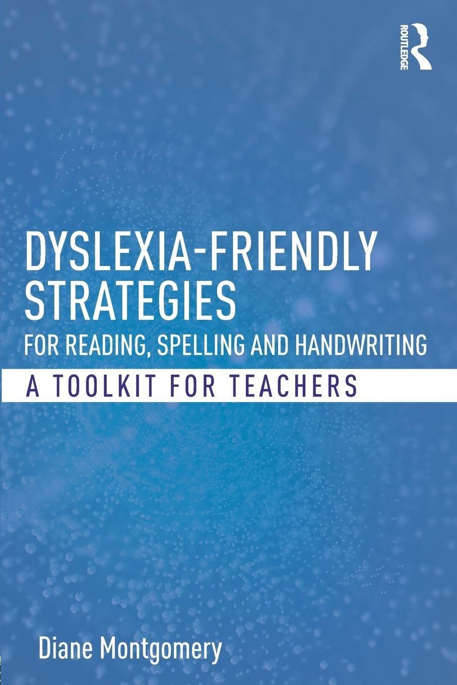 Dyslexia-friendly Strategies for Reading, Spelling and Handwriting: A Toolkit for Teachers