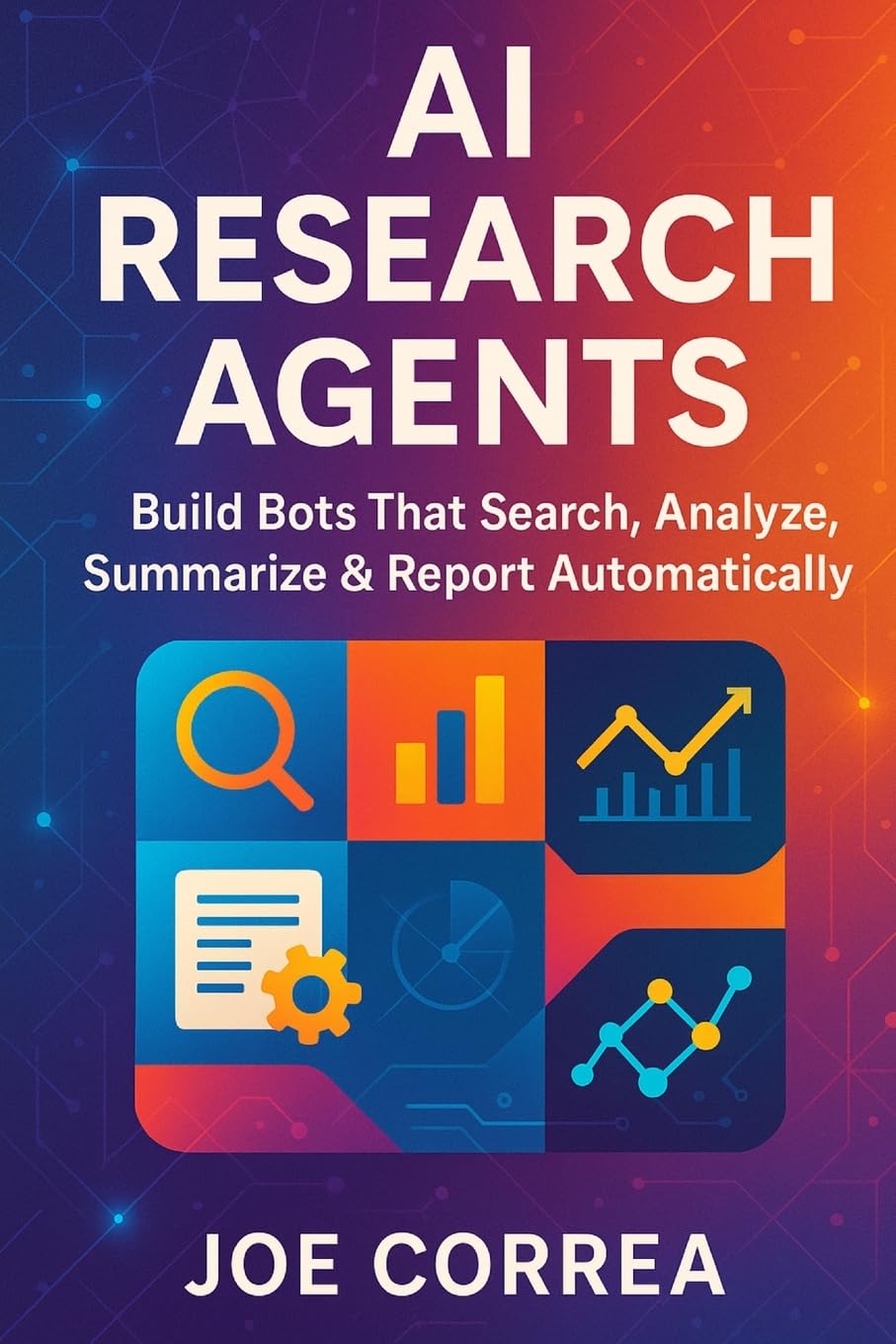 AI Research Agents: Build Bots That Search, Analyze, Summarize & Report Automatically: 7 (The No-Code AI Agent Builder)