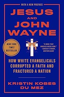 Jesus and John Wayne: How White Evangelicals Corrupted a Faith and Fractured a Nation