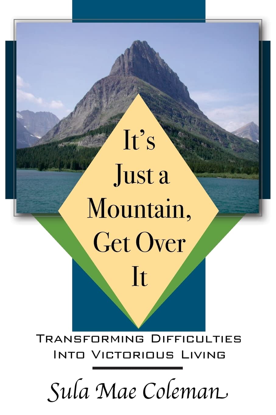 It's Just A Mountain, Get Over It: Transforming Difficulties Into Victorious Living: Volume 1