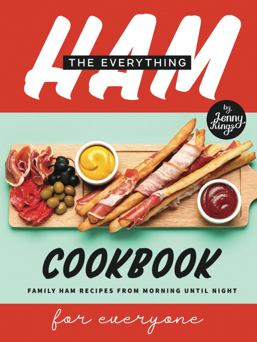 The Everything Ham Cookbook: Family Ham Recipes from Morning Until Night For Everyone