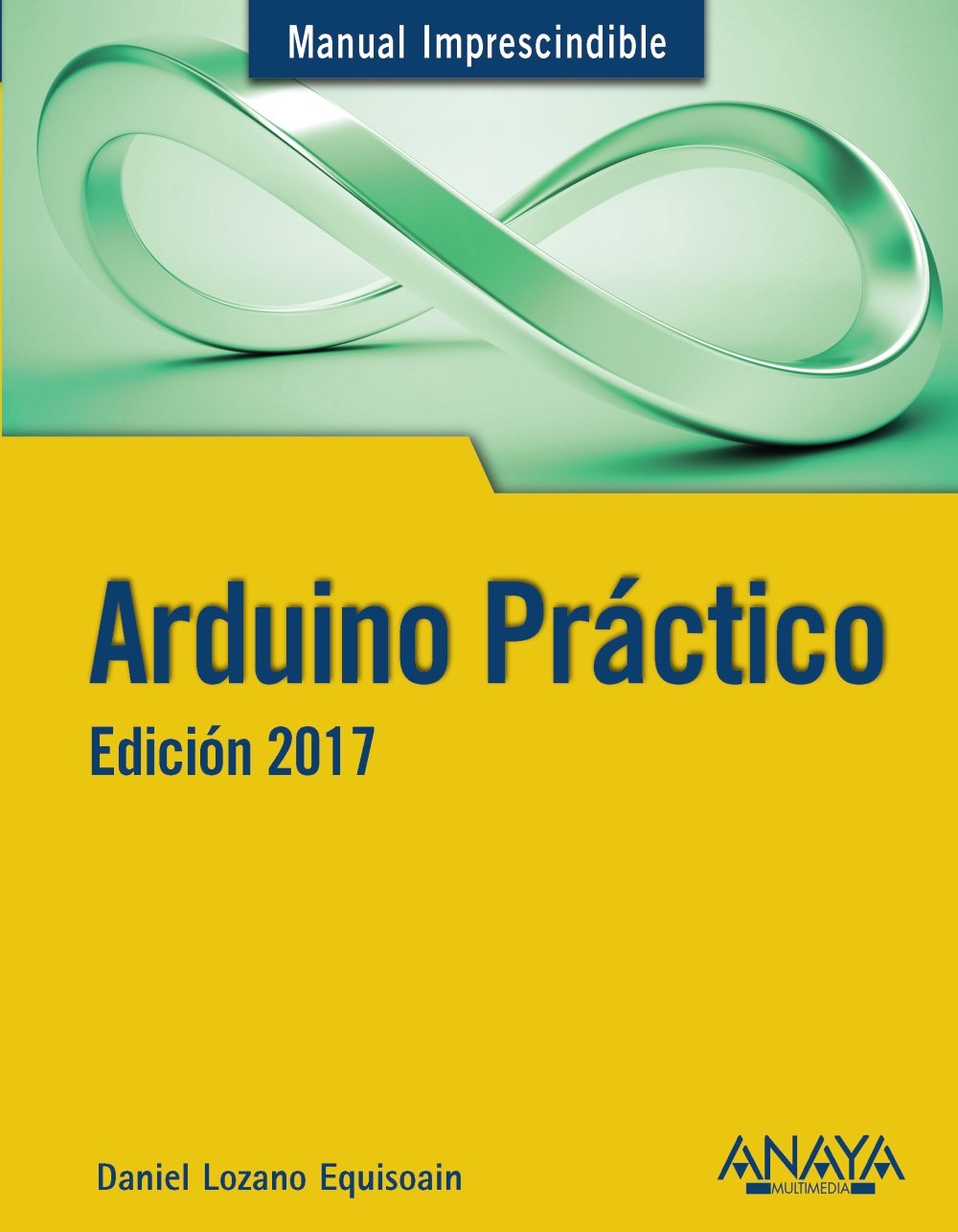Arduino práctico : edición 2017 (MANUALES IMPRESCINDIBLES)