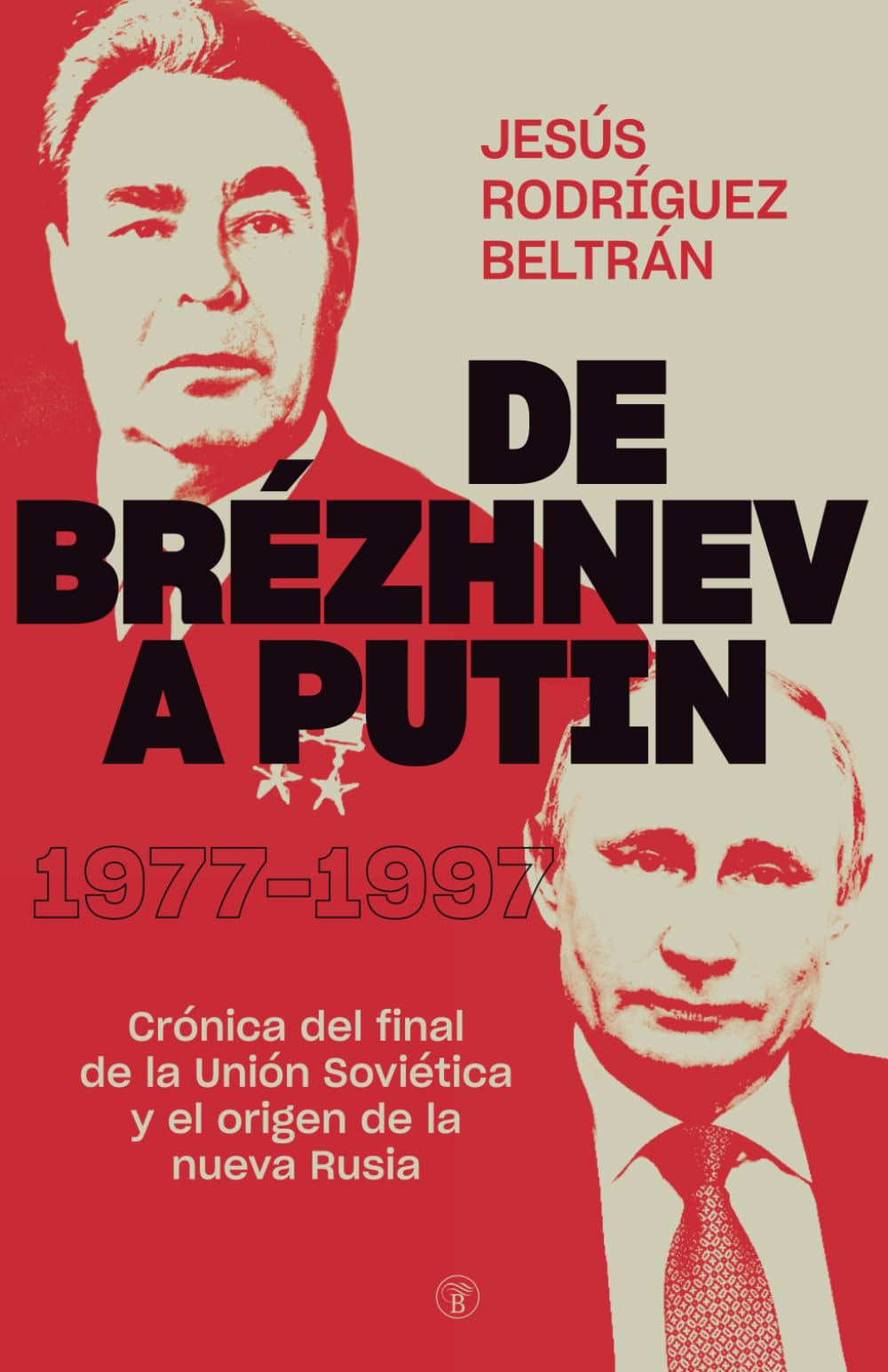 DE BRÉZHNEV A PUTIN: CRÓNICA DEL FINAL DE LA UNIÓN SOVIÉTICA Y EL ORIGEN DE LA NUEVA RUSIA