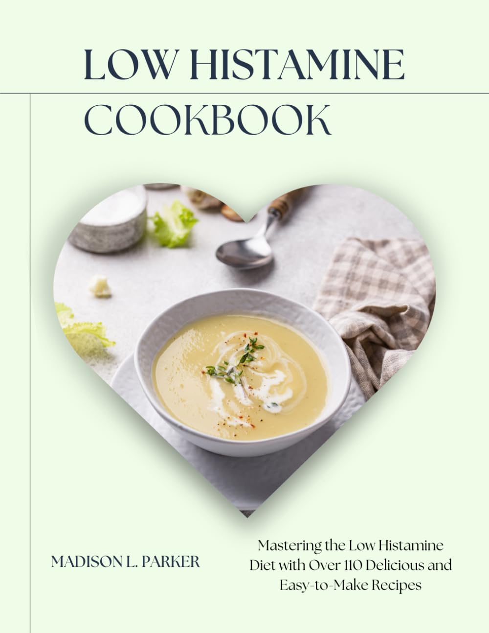 Low Histamine Cookbook: Mastering the Low Histamine Diet with Over 110 Delicious and Easy-to-Make Recipes