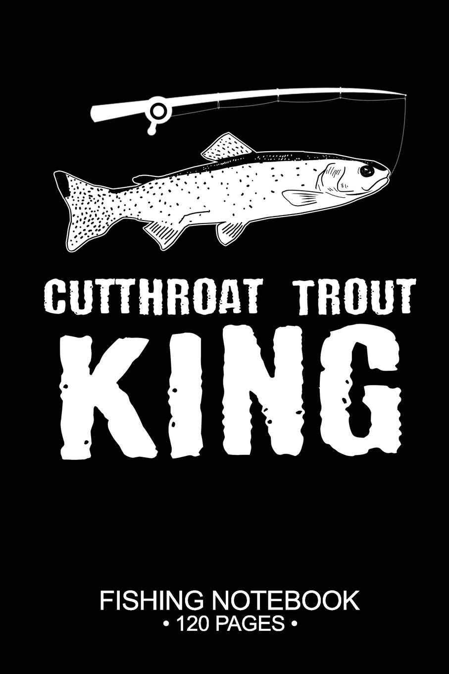 Cutthroat Trout King Fishing Notebook 120 Pages: 6"x 9'' Blank Paper Sheets Paperback Log-Book Cool Unique Freshwater Game Fish Saltwater Fly Journal Composition Notes Day Planner Notepad