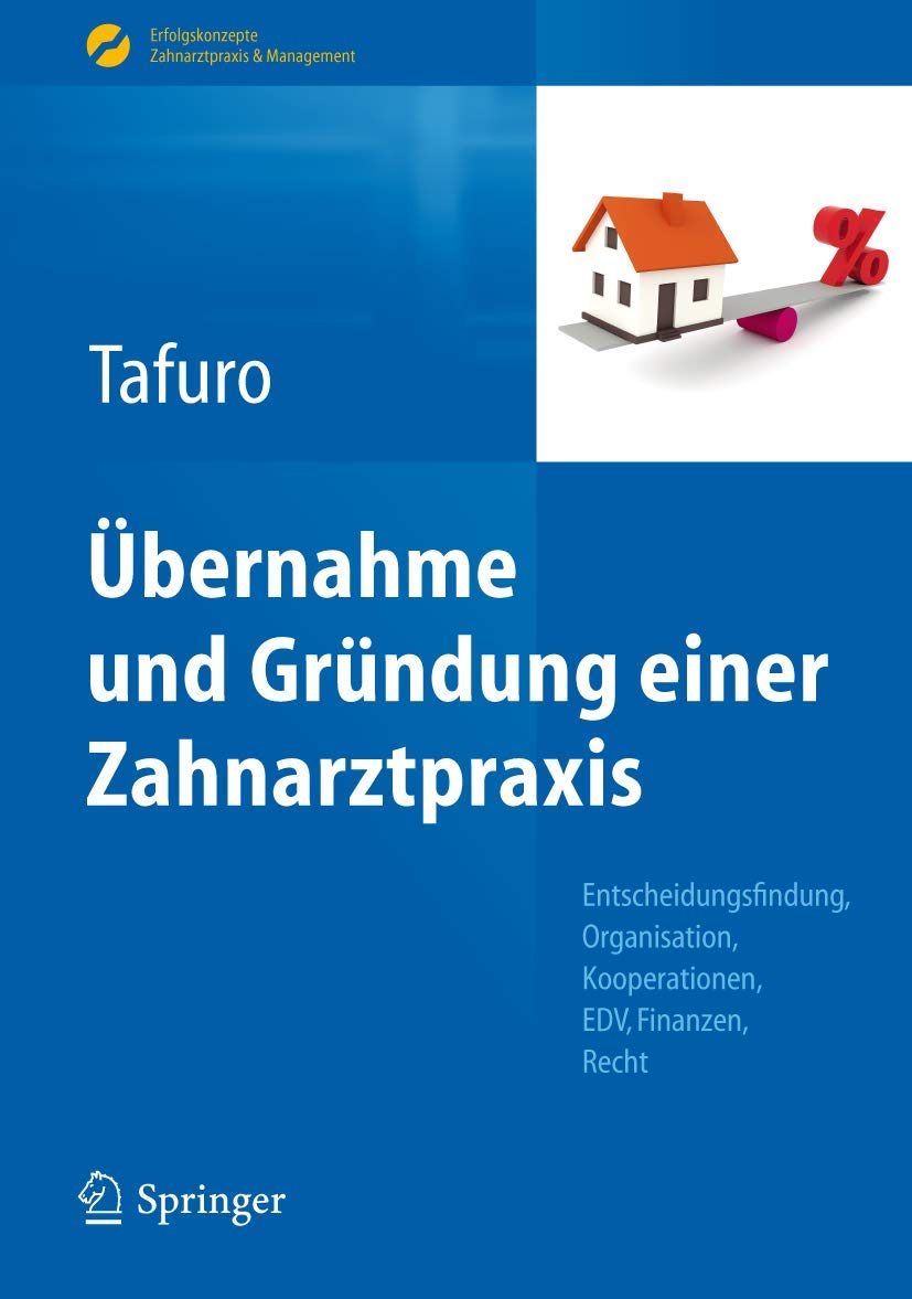 Übernahme und Gründung einer Zahnarztpraxis: Entscheidungsfindung, Organisation, Kooperationen, EDV, Finanzen, Recht (Erfolgskonzepte Zahnarztpraxis & Management)