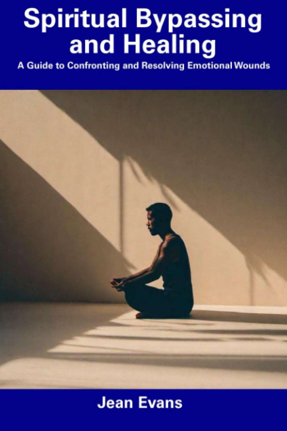 Spiritual Bypassing and Healing: A Guide to Confronting and Resolving Emotional Wounds