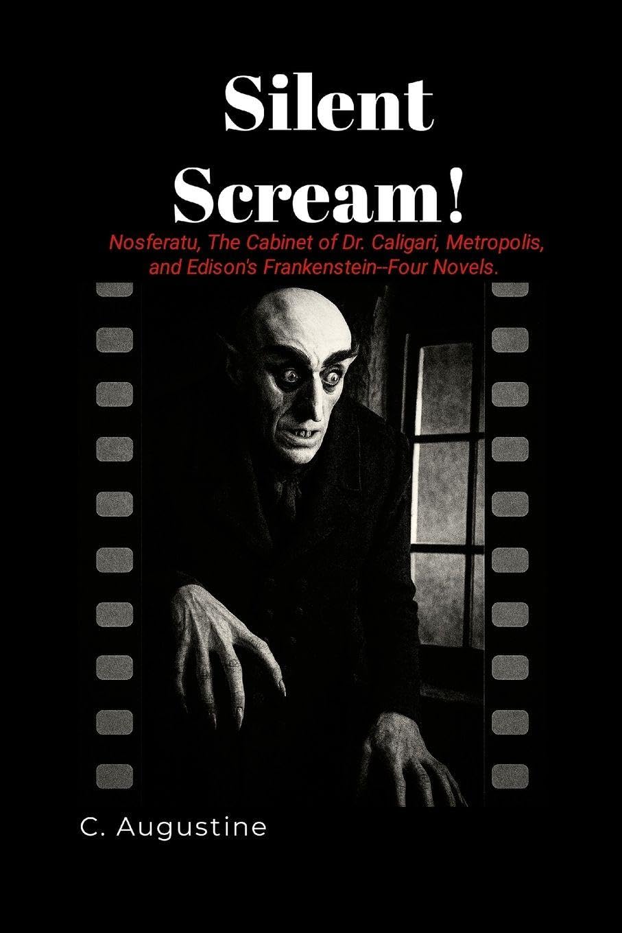 Silent Scream!: Nosferatu. The Cabinet of Dr. Caligari, Metropolis, and Edison's Frankenstein--Four Novels.