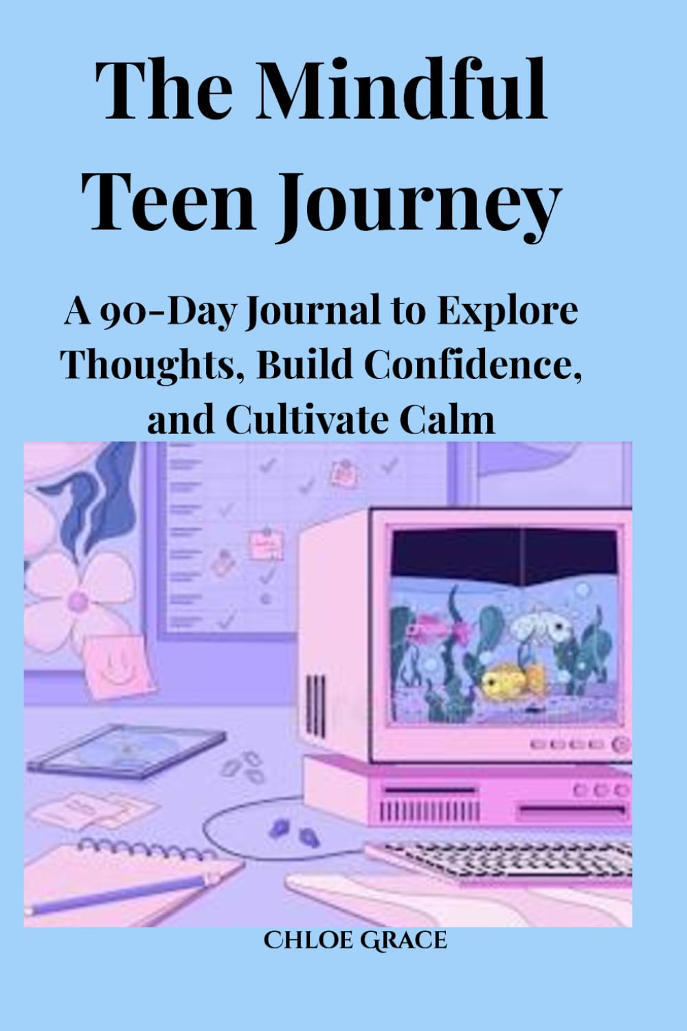 The Mindful Teen Journey: A 90-Day Journal to Explore Thoughts, Build Confidence, and Cultivate Calm
