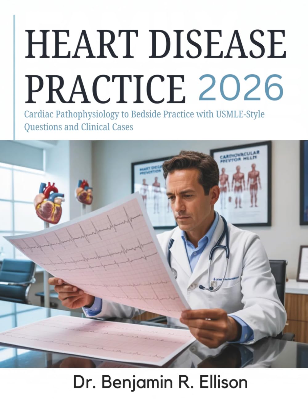 Heart Disease Practice: Cardiac Pathophysiology to Bedside Practice with USMLE-Style Questions and Clinical Cases