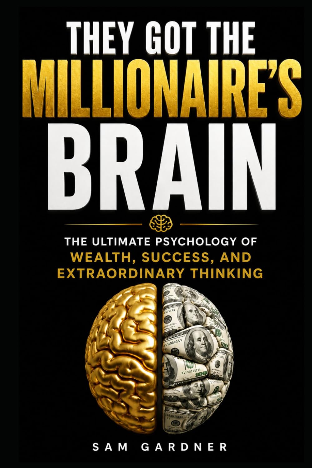 They Got the Millionaire’s Brain: The Ultimate Psychology of Wealth, Success, and Extraordinary Thinking