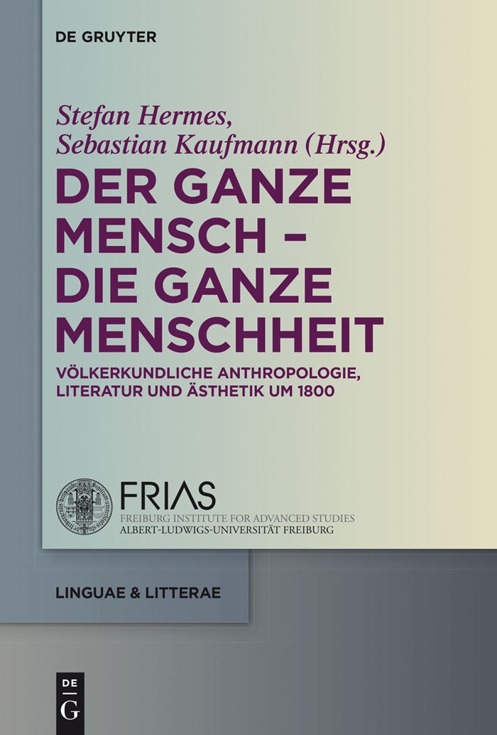 Der ganze Mensch - die ganze Menschheit: Völkerkundliche Anthropologie, Literatur und Ästhetik um 1800 (linguae & litterae 41)