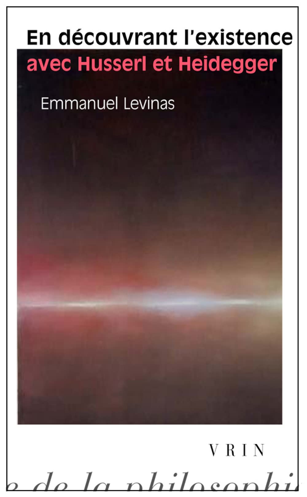 En Decouvrant l'Existence Avec Husserl Et Heidegger (Bibliotheque D'Histoire de la Philosophie)