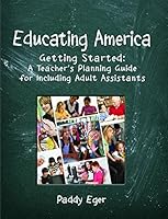 Educating America Getting Started: A Teacher s Planning Guide for Including Adult Assistants 0985893362 Book Cover