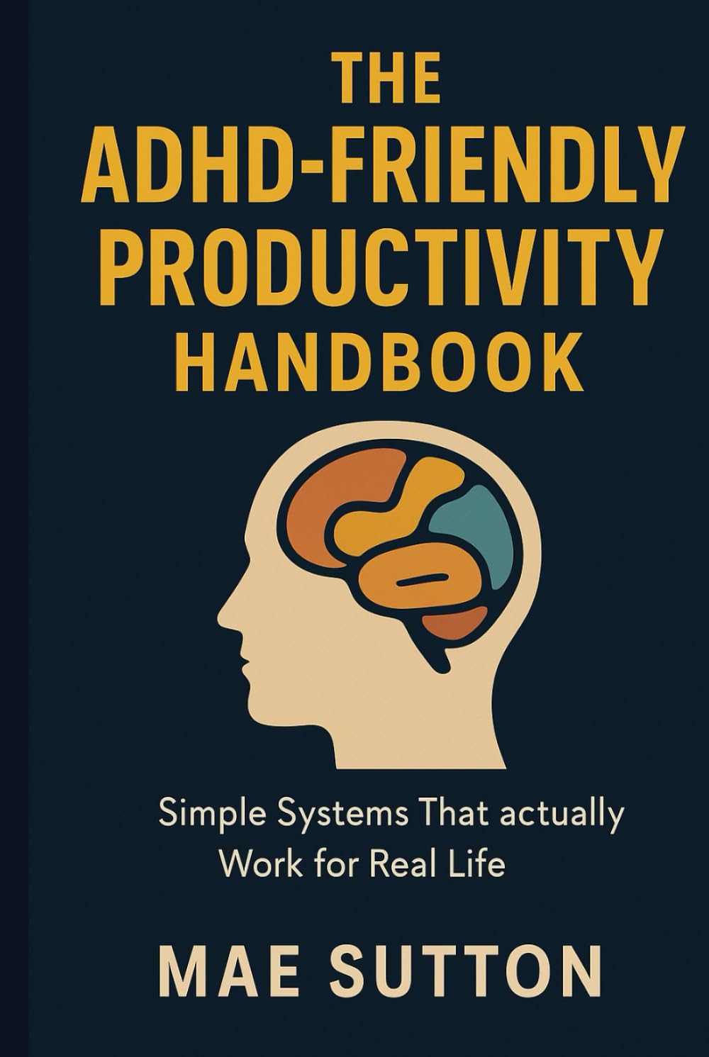 The ADHD-Friendly Productivity Handbook: Simple Systems That Actually Work for Real Life