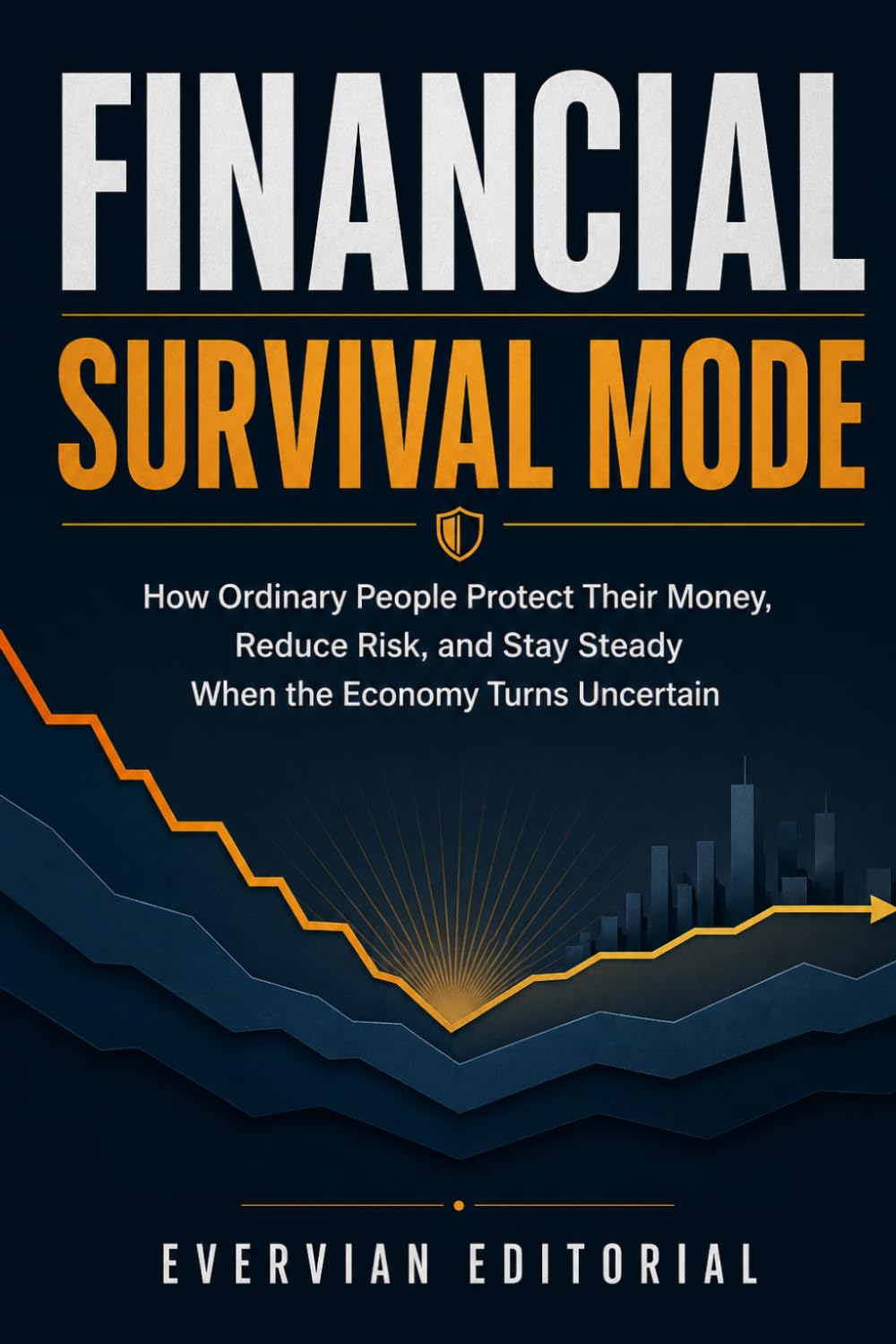 Financial Survival Mode: How to Protect Your Money, Manage Debt, Reduce Risk, and Stay Steady Through Inflation, Recession, and Economic Uncertainty