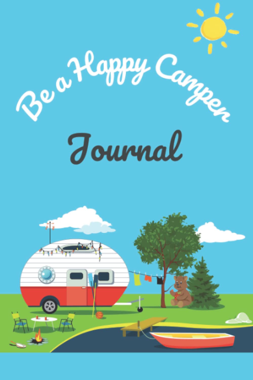 Be a Happy Camper Travel Journal & RV Log Book: Keep Track of Adventures, Memories, Campground Details, Camping Recipes, & RV Maintenance with Camping Journal & RV Travel Logbook.: 100 pages
