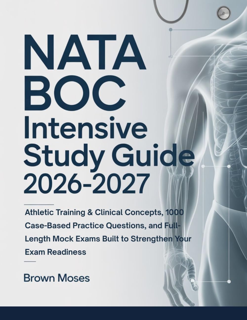 NATA BOC INTENSIVE STUDY GUIDE 2026-2027: Athletic Training & Clinical Concepts, 1000 Case-Based Practice Questions, and Full-Length Mock Exams Built to Strengthen Your Exam Readiness