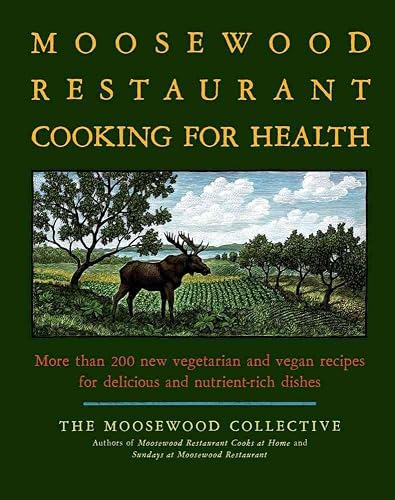 The Moosewood Restaurant Cooking for Health: More Than 200 New Recipes for Delicious and Nutrient-rich Dishes