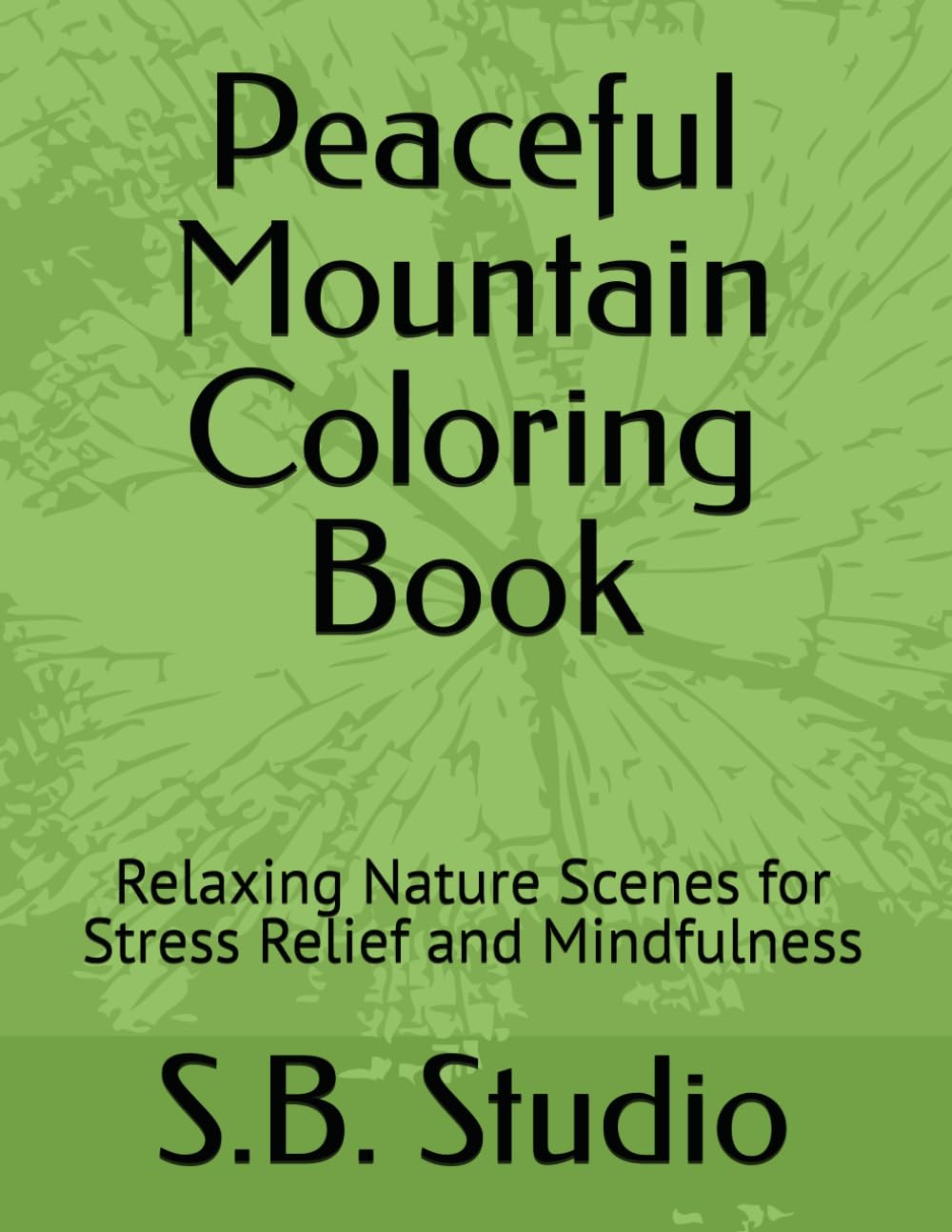 Peaceful Mountain Coloring Book: Relaxing Nature Scenes for Stress Relief and Mindfulness