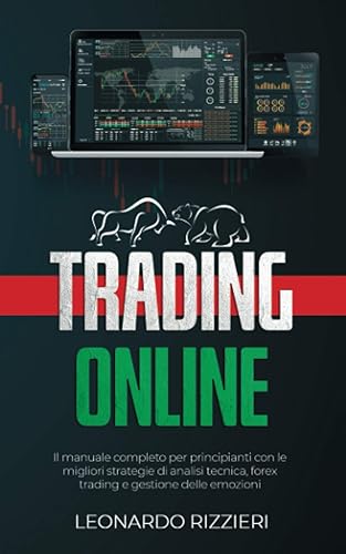 Trading Online: Il manuale completo per principianti con le migliori strategie di analisi tecnica, forex trading e gestione delle emozioni