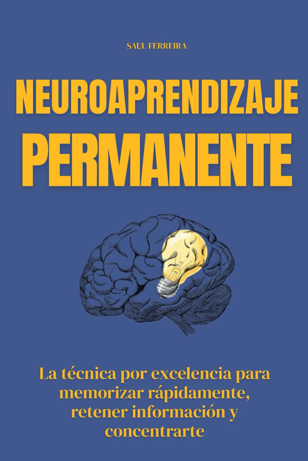 Neuroaprendizaje permanente: La técnica por excelencia para memorizar rápidamente, retener información y concentrarte
