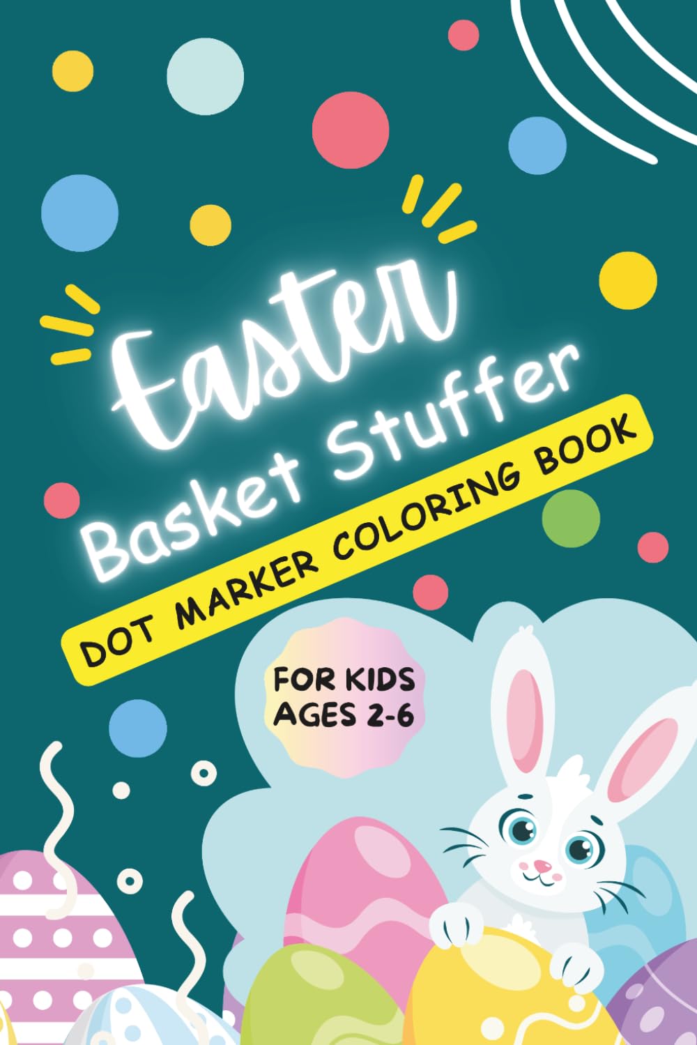 Easter Basket Stuffers Coloring Book: Dot Marker Activity Book for Kids | Cute Bunny, Egg & Spring Coloring Pages for Toddlers & Preschoolers |