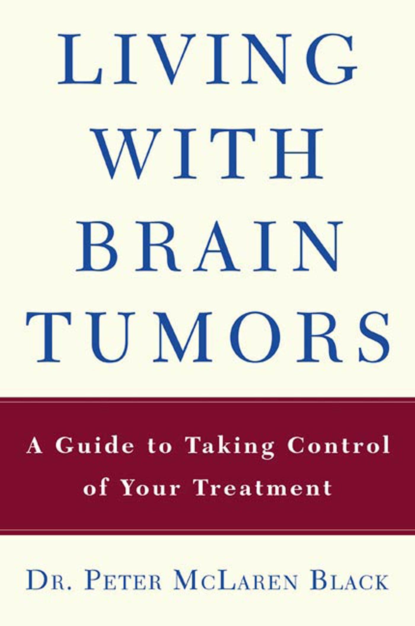 Living with Brain Tumors: A Guide to Taking Control of Your Treatment By Peter