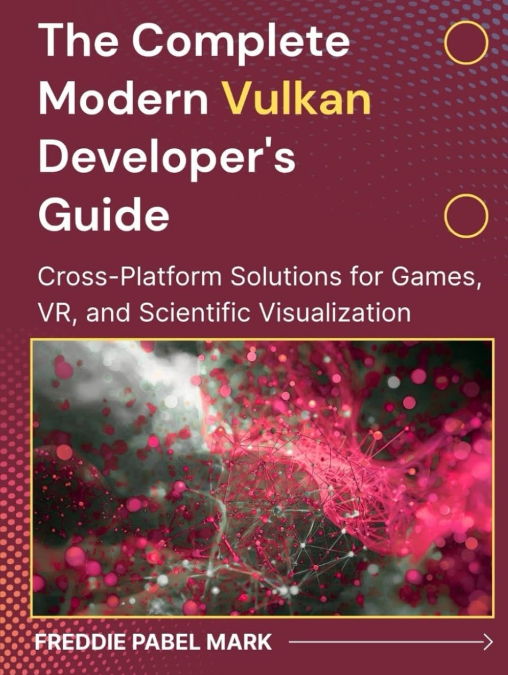 The Complete Modern Vulkan Developer's Guide: Cross-Platform Solutions for Games, VR, and Scientific Visualization (Web Programming and Coding)