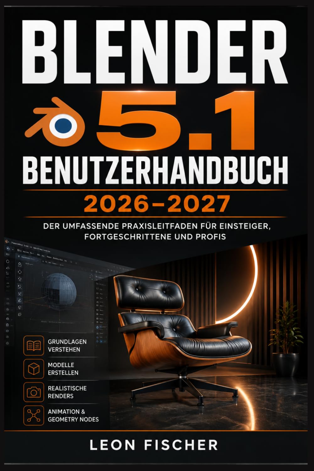 Blender 5.1 Benutzerhandbuch 2026–2027: 3D-Modellierung, Animation und Rendering meistern – Schritt für-Schritt-Anleitung für Einsteiger und Fortgeschrittene